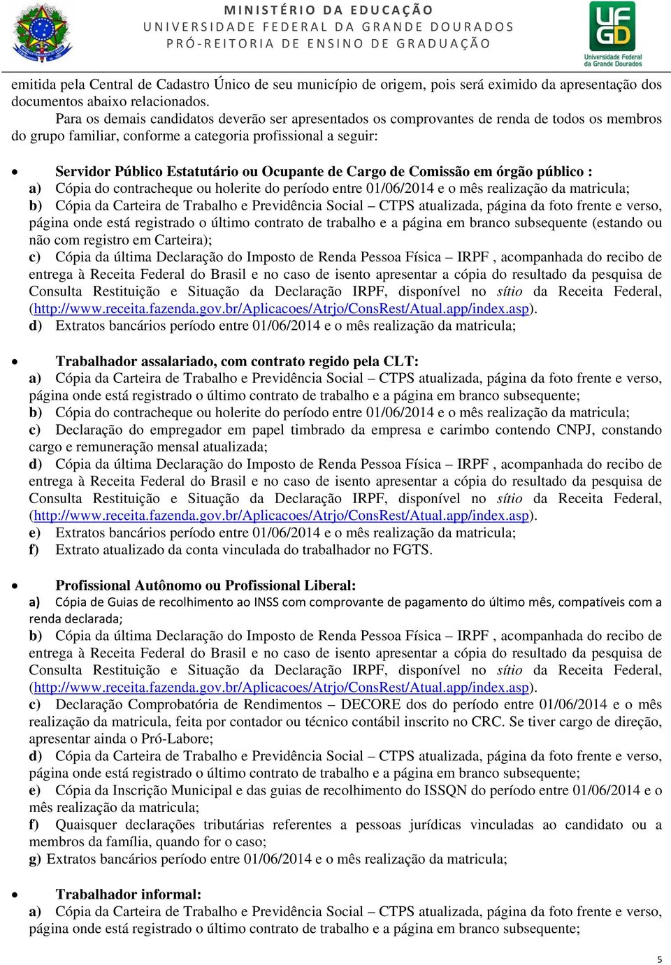 de Cargo de Comissão em órgão público : a) Cópia do contracheque ou holerite do período entre 01/06/2014 e o mês realização da matricula; b) Cópia da Carteira de Trabalho e Previdência Social CTPS