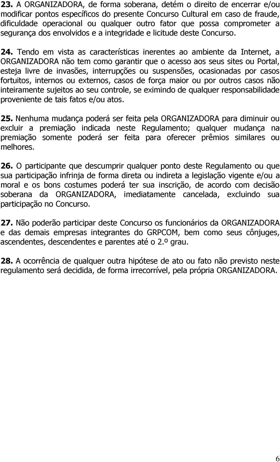 Tendo em vista as características inerentes ao ambiente da Internet, a ORGANIZADORA não tem como garantir que o acesso aos seus sites ou Portal, esteja livre de invasões, interrupções ou suspensões,