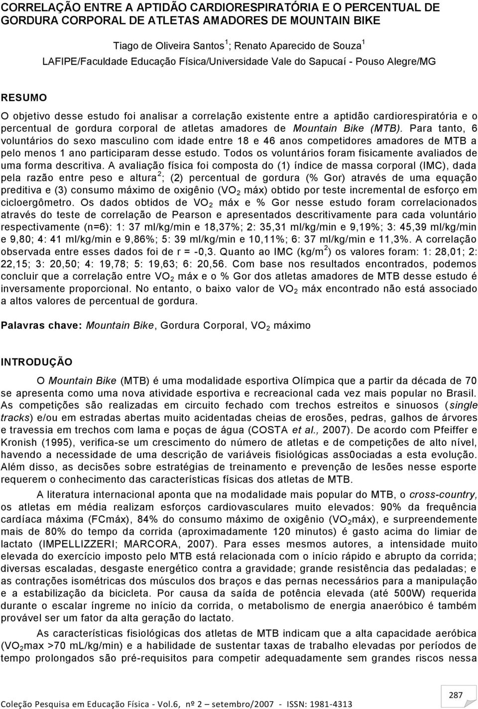 de atletas amadores de Mountain Bike (MTB). Para tanto, 6 voluntários do sexo masculino com idade entre 18 e 46 anos competidores amadores de MTB a pelo menos 1 ano participaram desse estudo.