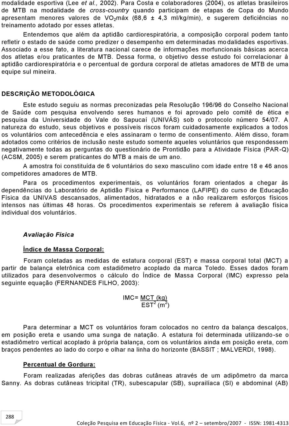 ml/kg/min), e sugerem deficiências no treinamento adotado por esses atletas.