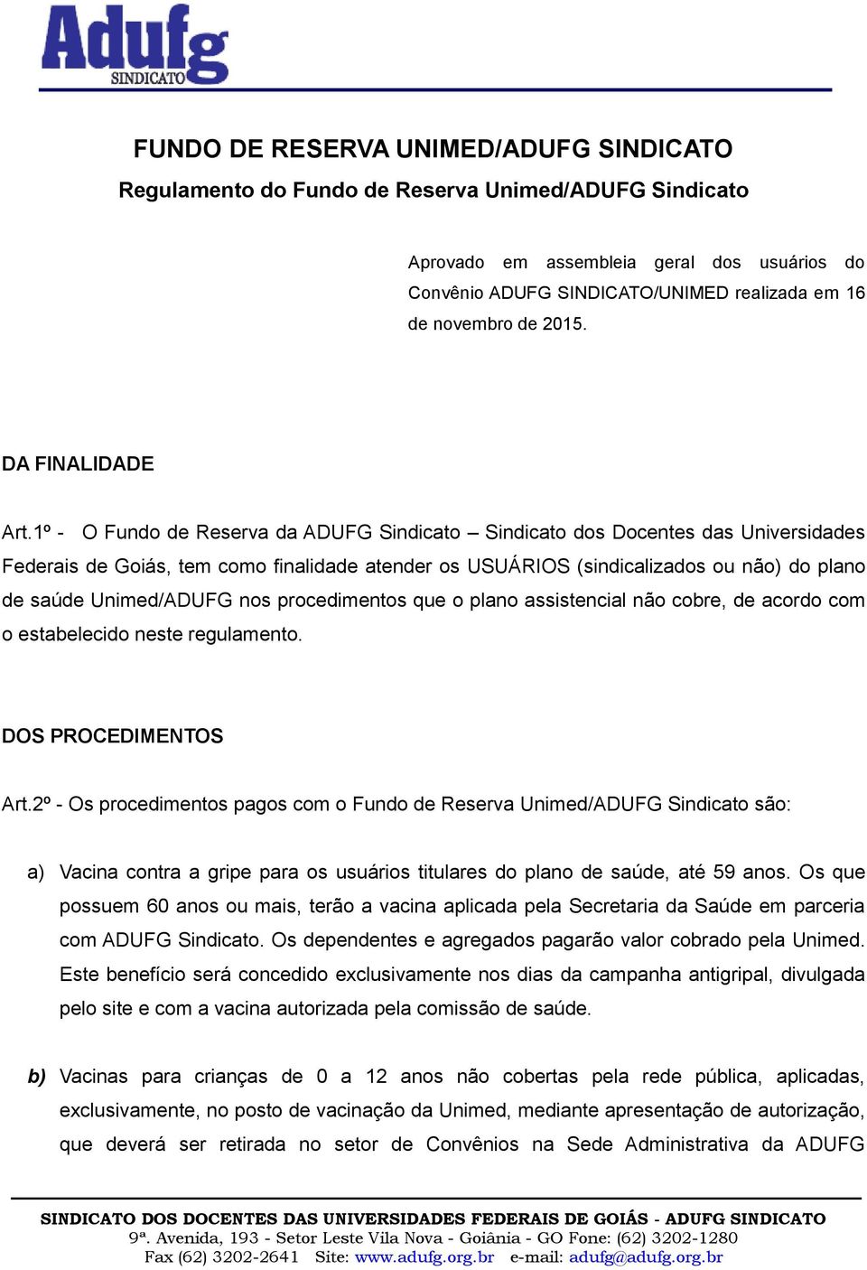1º - O Fundo de Reserva da ADUFG Sindicato Sindicato dos Docentes das Universidades Federais de Goiás, tem como finalidade atender os USUÁRIOS (sindicalizados ou não) do plano de saúde Unimed/ADUFG