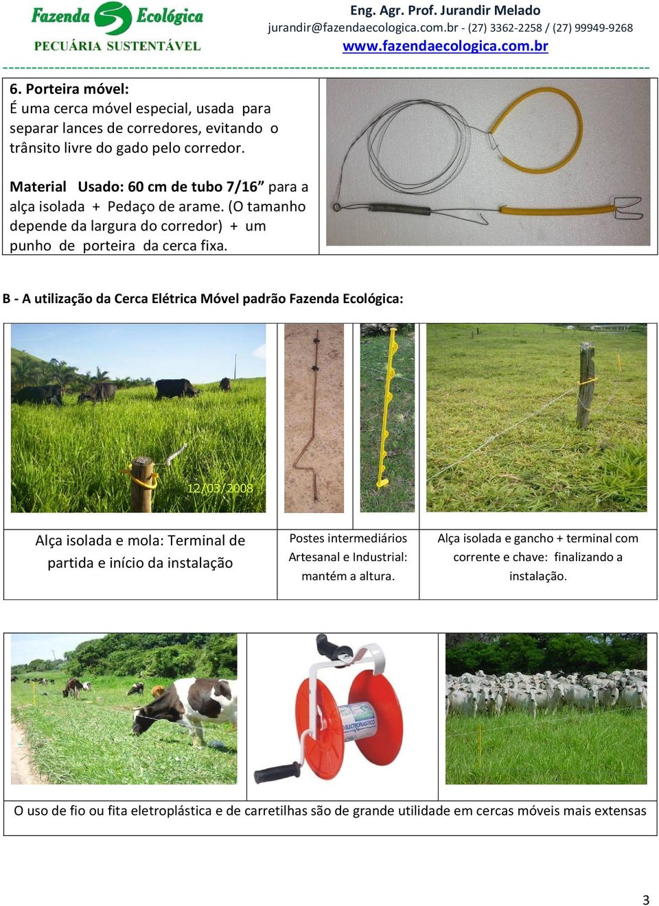 B - A utilização da Cerca Elétrica Móvel padrão Fazenda Ecológica: Alça isolada e mola: Terminal de partida e início da instalação Postes intermediários Artesanal e