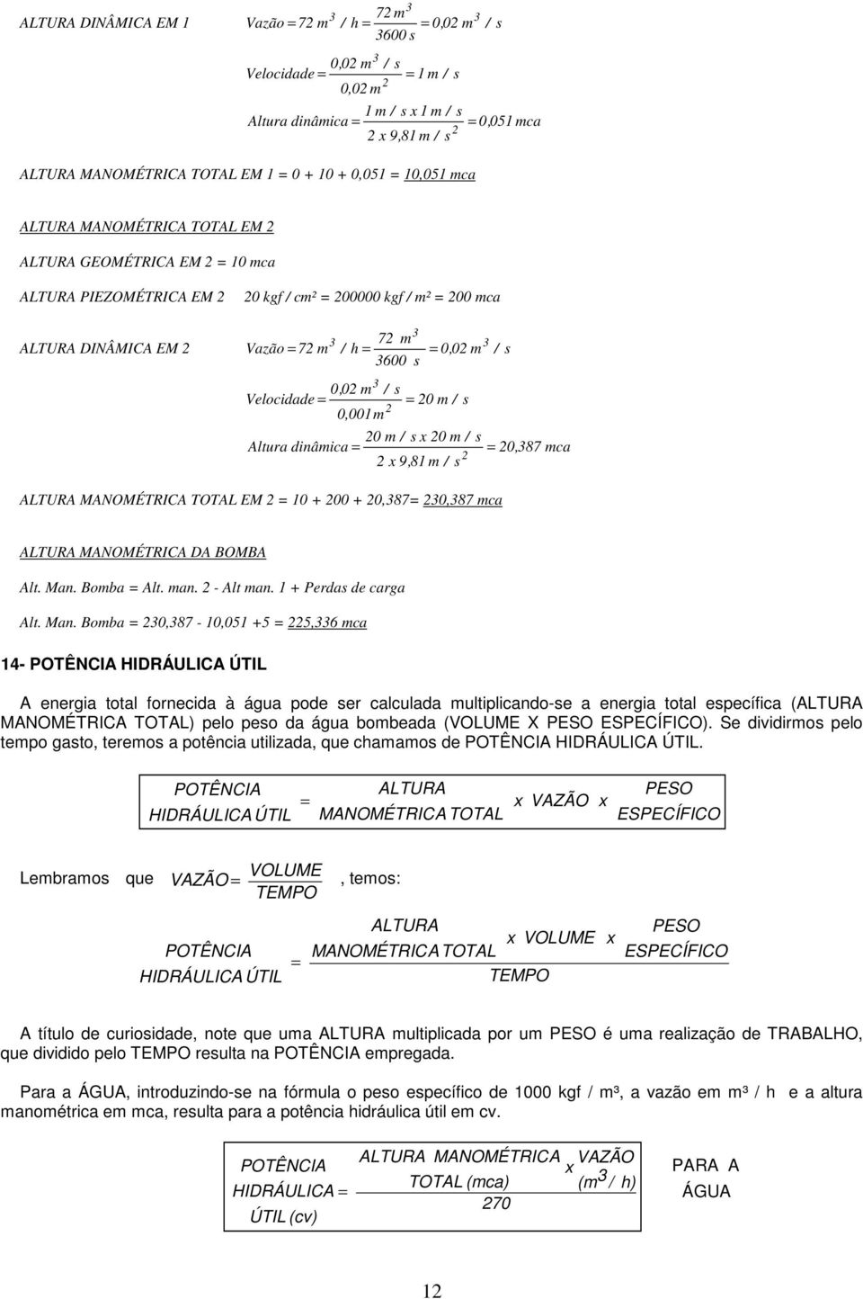 0,001m Altura dinâmica 0 m / s x x 9,81 m / 0 m / s 0,87 mca s ALTURA MANOMÉTRICA TOTAL EM 10 + 00 + 0,87 0,87 mca ALTURA MANOMÉTRICA DA BOMBA Alt. Man. Bomba Alt. man. - Alt man.