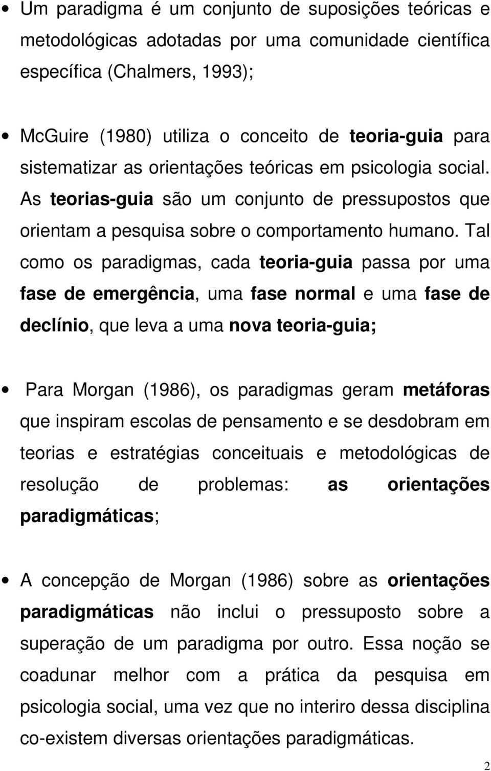 Tal como os paradigmas, cada teoria-guia passa por uma fase de emergência, uma fase normal e uma fase de declínio, que leva a uma nova teoria-guia; Para Morgan (1986), os paradigmas geram metáforas