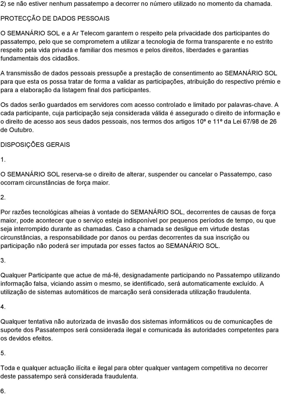 e no estrito respeito pela vida privada e familiar dos mesmos e pelos direitos, liberdades e garantias fundamentais dos cidadãos.