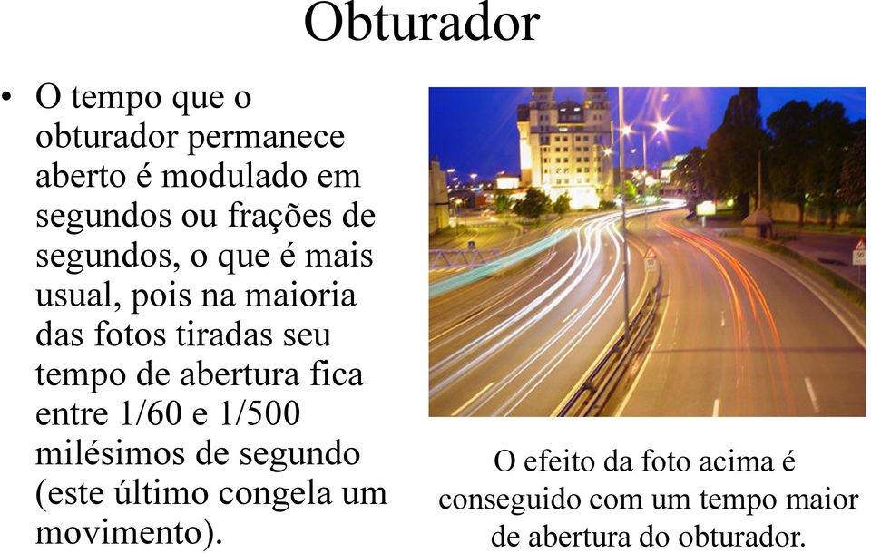 tempo de abertura fica entre 1/60 e 1/500 milésimos de segundo (este último congela