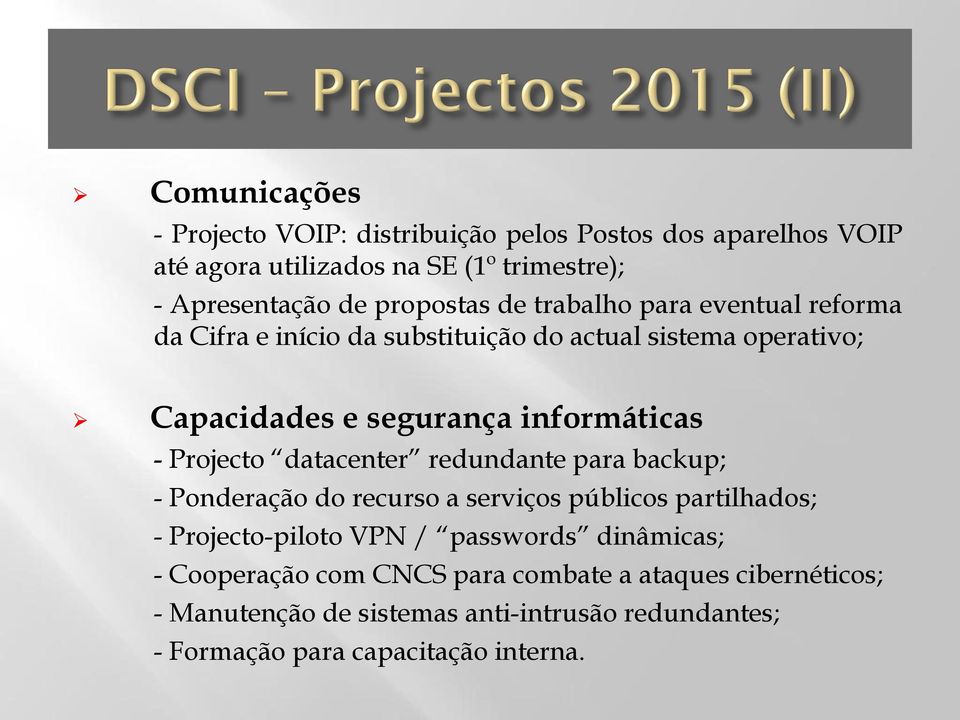 - Projecto datacenter redundante para backup; - Ponderação do recurso a serviços públicos partilhados; - Projecto-piloto VPN / passwords