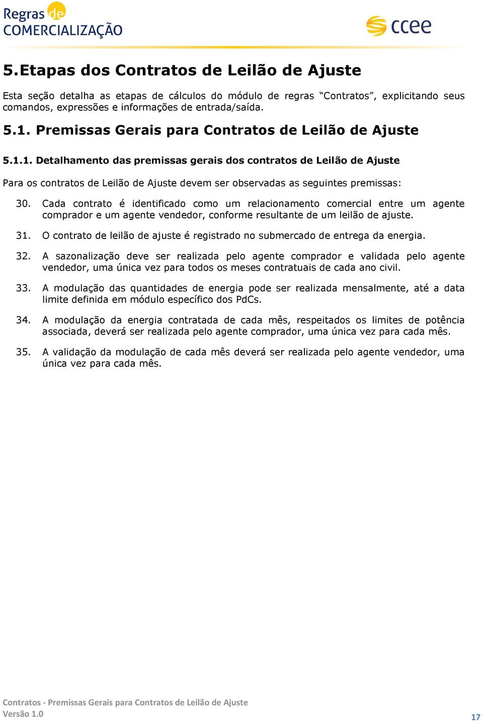 1. Detalhamento das premissas gerais dos contratos de Leilão de Ajuste Para os contratos de Leilão de Ajuste devem ser observadas as seguintes premissas: 30.