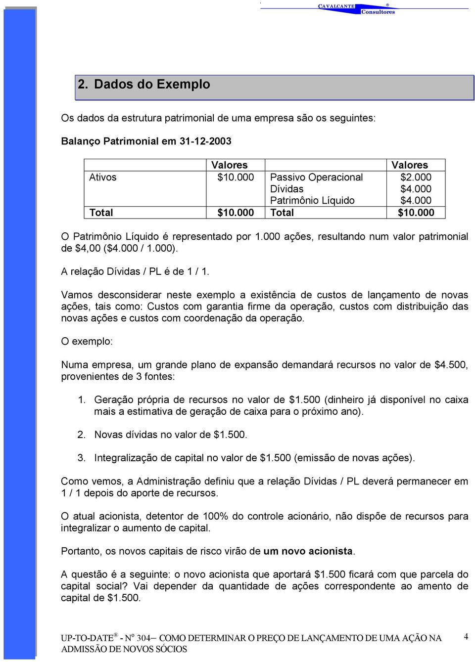 000 / 1.000). A relação Dívidas / PL é de 1 / 1.