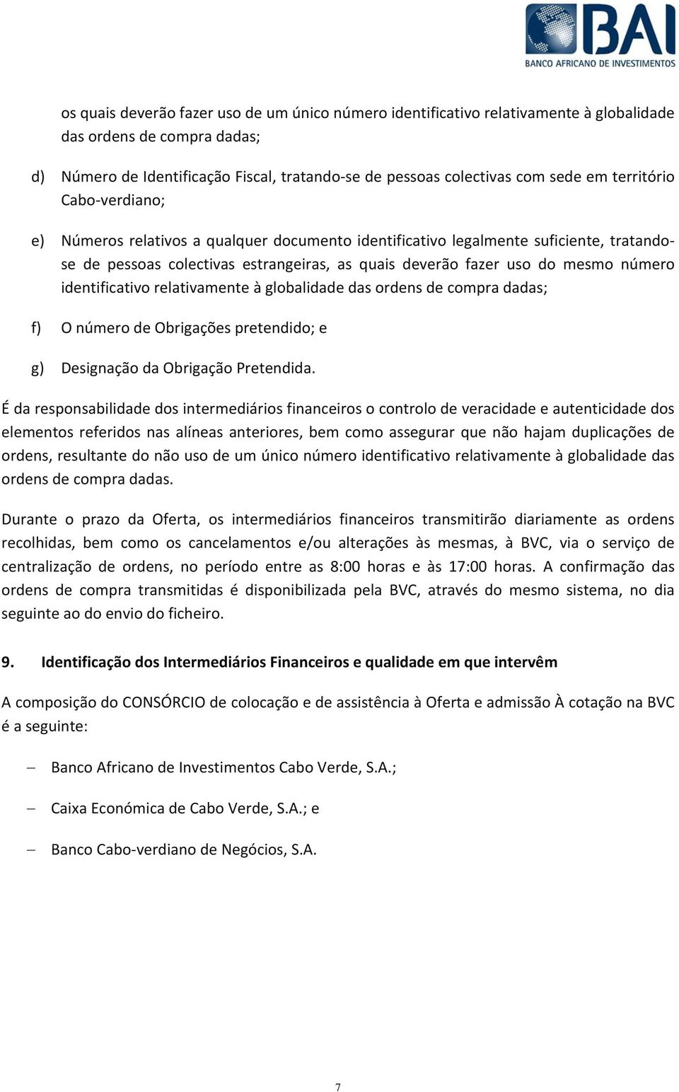 identificativo relativamente à globalidade das ordens de compra dadas; f) O número de Obrigações pretendido; e g) Designação da Obrigação Pretendida.