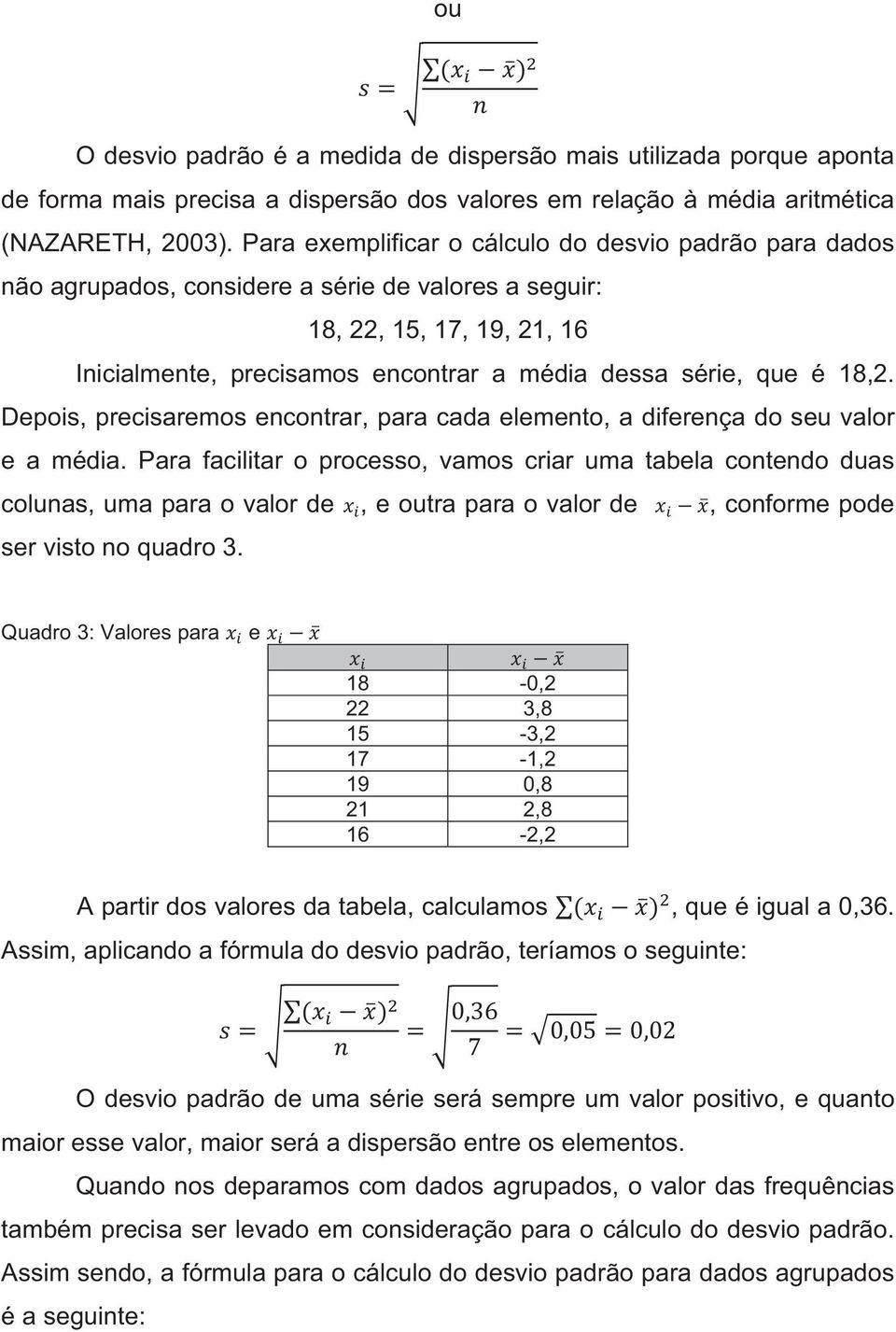 18,2. Depois, precisaremos encontrar, para cada elemento, a diferença do seu valor e a média.