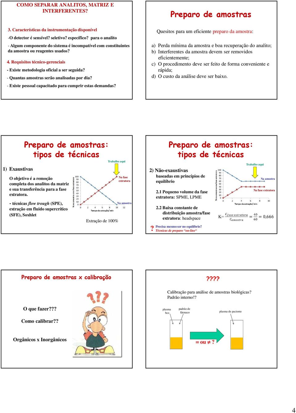 - Quantas serão analisadas por dia? - Existe pessoal capacitado para cumprir estas demandas?