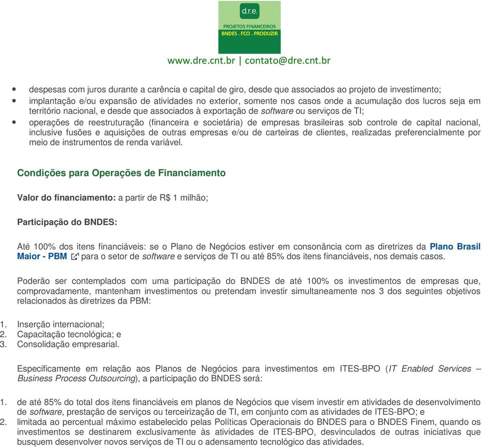 capital nacional, inclusive fusões e aquisições de outras empresas e/ou de carteiras de clientes, realizadas preferencialmente por meio de instrumentos de renda variável.