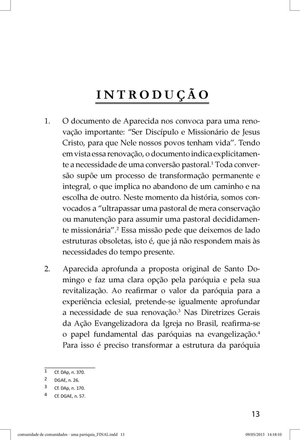 1 Toda conversão supõe um processo de transformação permanente e integral, o que implica no abandono de um caminho e na escolha de outro.