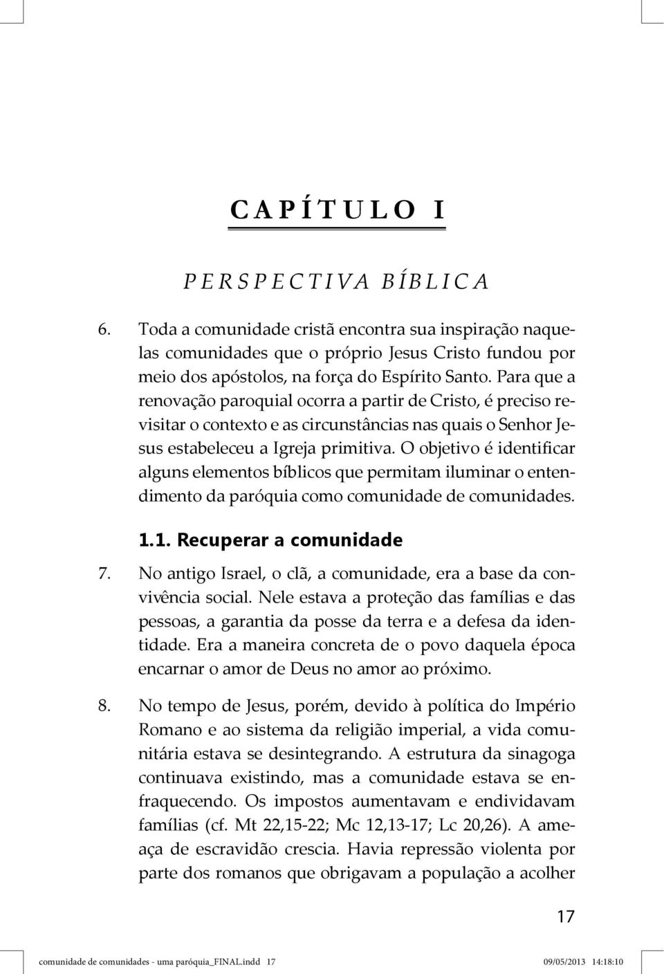 O objetivo é identificar alguns elementos bíblicos que permitam iluminar o entendimento da paróquia como comunidade de comunidades. 1.1. Recuperar a comunidade 7.