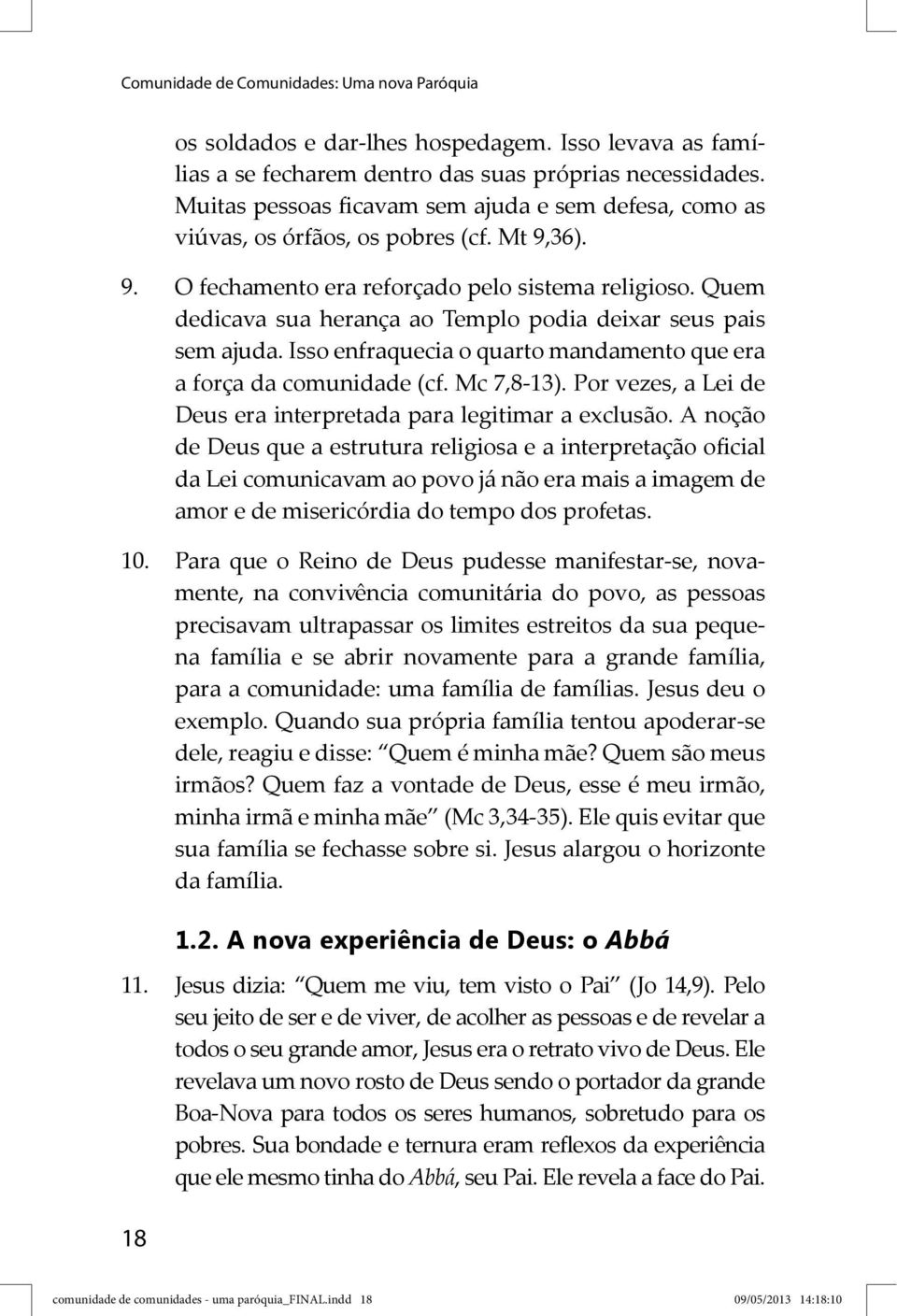 Quem dedicava sua herança ao Templo podia deixar seus pais sem ajuda. Isso enfraquecia o quarto mandamento que era a força da comunidade (cf. Mc 7,8-13).