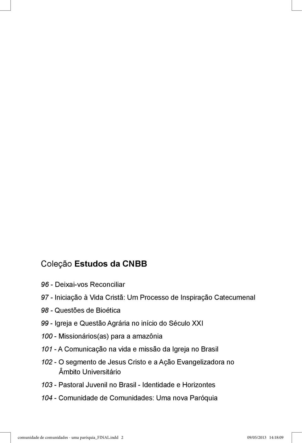 da Igreja no Brasil 102 - O segmento de Jesus Cristo e a Ação Evangelizadora no Âmbito Universitário 103 - Pastoral Juvenil no Brasil -