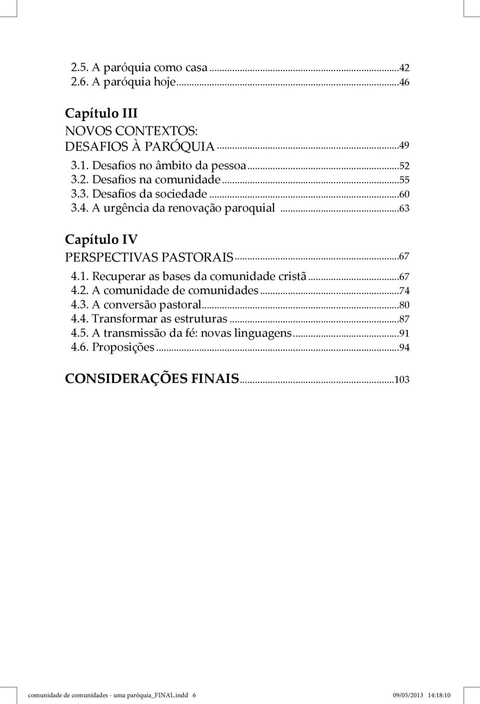 Recuperar as bases da comunidade cristã...67 4.2. A comunidade de comunidades...74 4.3. A conversão pastoral...80 4.4. Transformar as estruturas...87 4.5.