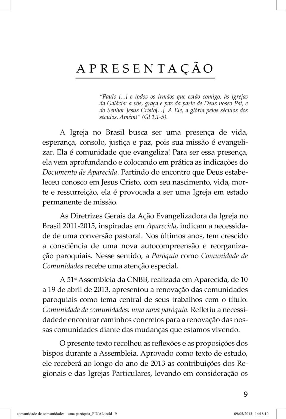 Para ser essa presença, ela vem aprofundando e colocando em prática as indicações do Documento de Aparecida.