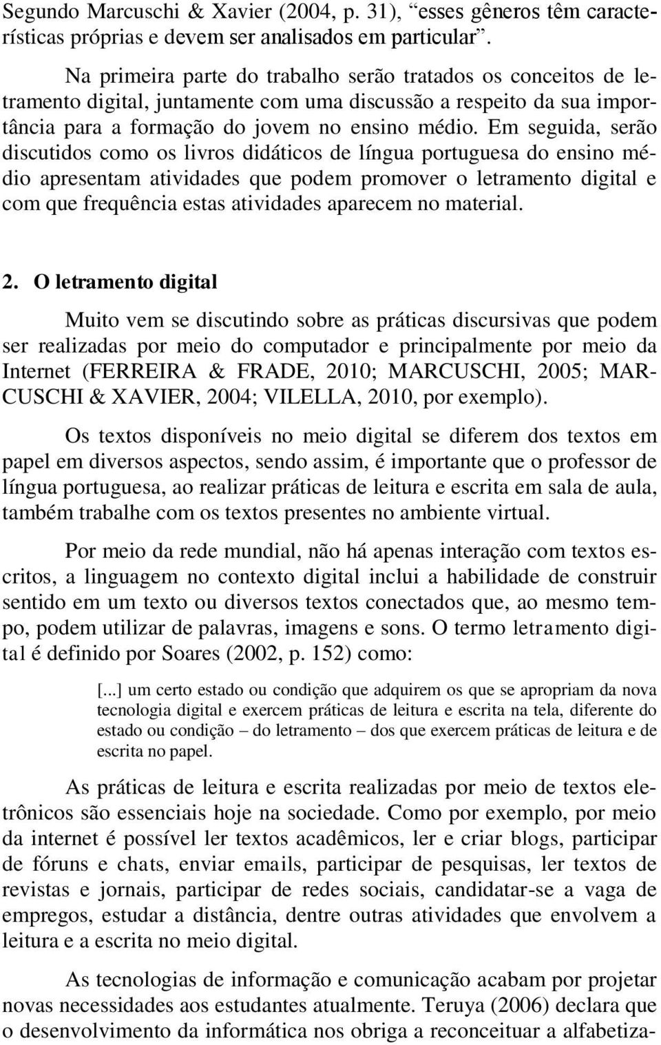 Em seguida, serão discutidos como os livros didáticos de língua portuguesa do ensino médio apresentam atividades que podem promover o letramento digital e com que frequência estas atividades aparecem