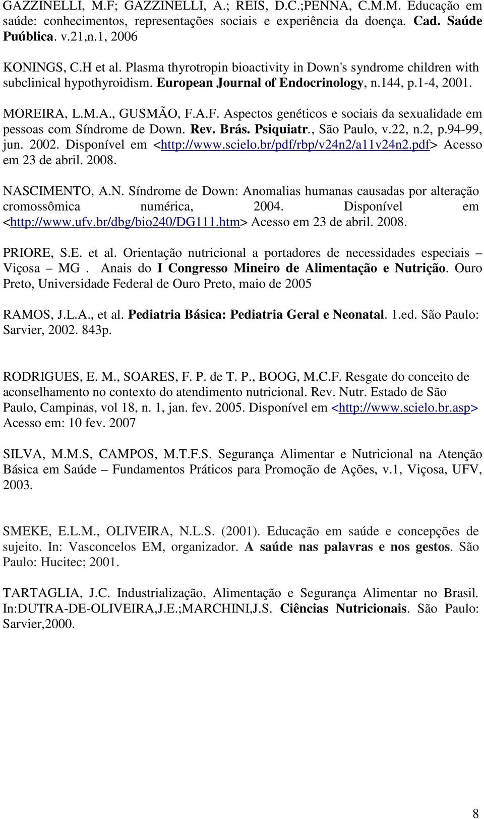 A.F. Aspectos genéticos e sociais da sexualidade em pessoas com Síndrome de Down. Rev. Brás. Psiquiatr., São Paulo, v.22, n.2, p.94-99, jun. 2002. Disponível em <http://www.scielo.