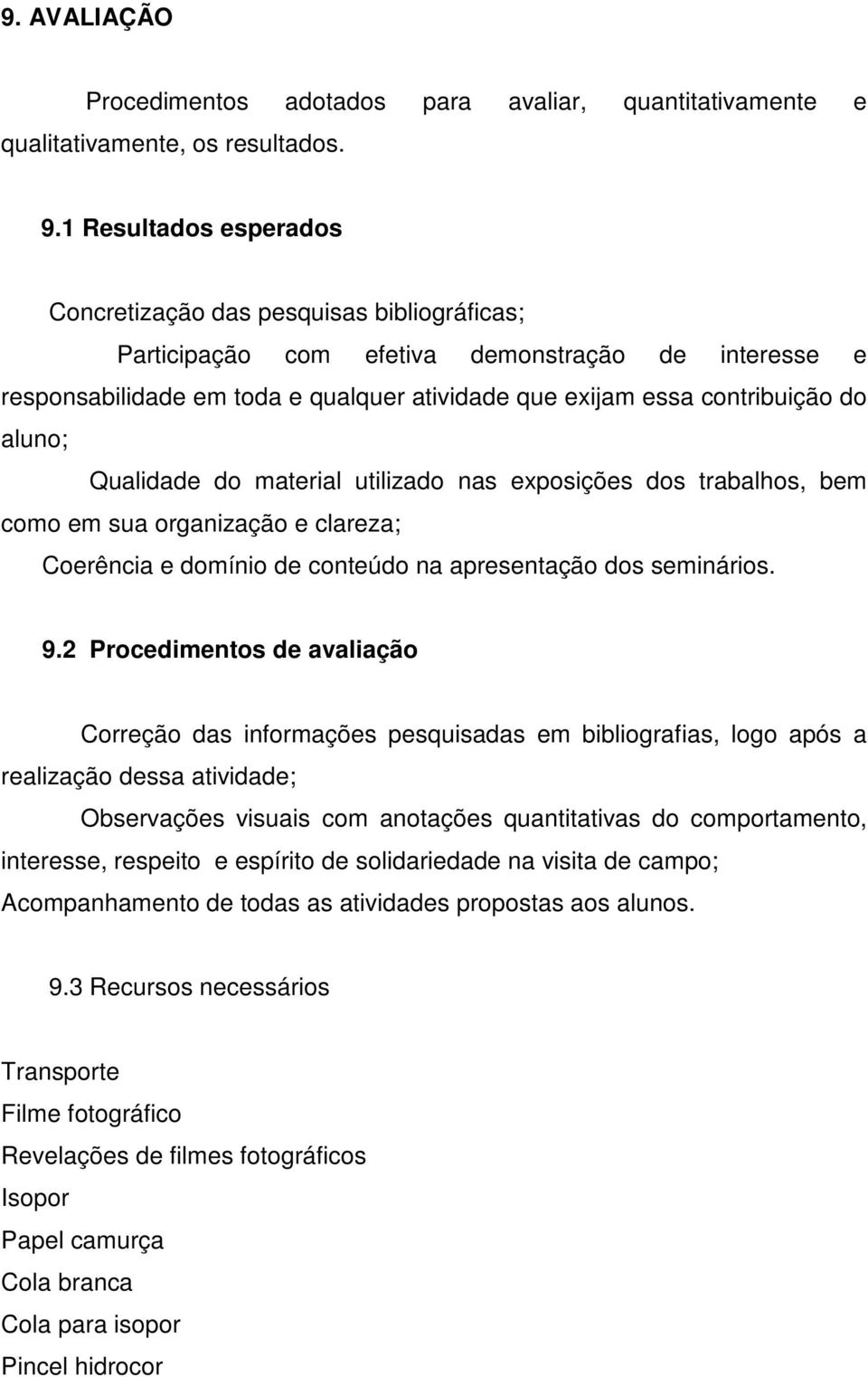 aluno; Qualidade do material utilizado nas exposições dos trabalhos, bem como em sua organização e clareza; Coerência e domínio de conteúdo na apresentação dos seminários. 9.