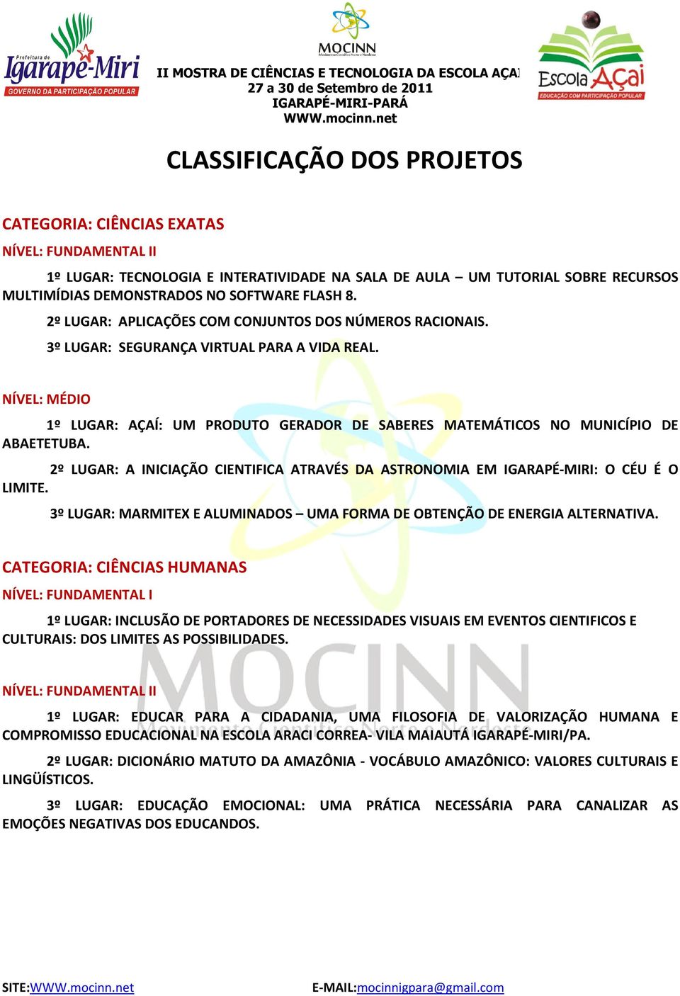 2º LUGAR: A INICIAÇÃO CIENTIFICA ATRAVÉS DA ASTRONOMIA EM IGARAPÉ-MIRI: O CÉU É O LIMITE. 3º LUGAR: MARMITEX E ALUMINADOS UMA FORMA DE OBTENÇÃO DE ENERGIA ALTERNATIVA.