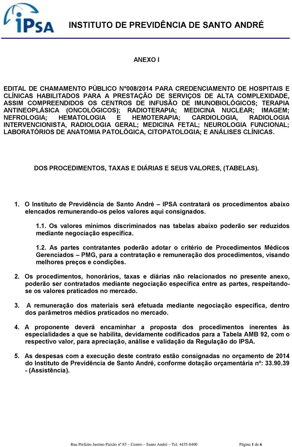 MEDICINA FETAL; NEUROLOGIA FUNCIONAL; LABORATÓRIOS DE ANATOMIA PATOLÓGICA, CITOPATOLOGIA; E ANÁLISES CLÍNICAS. DOS PROCEDIMENTOS, TAXAS E DIÁRIAS E SEUS ES, (TABELAS). 1.