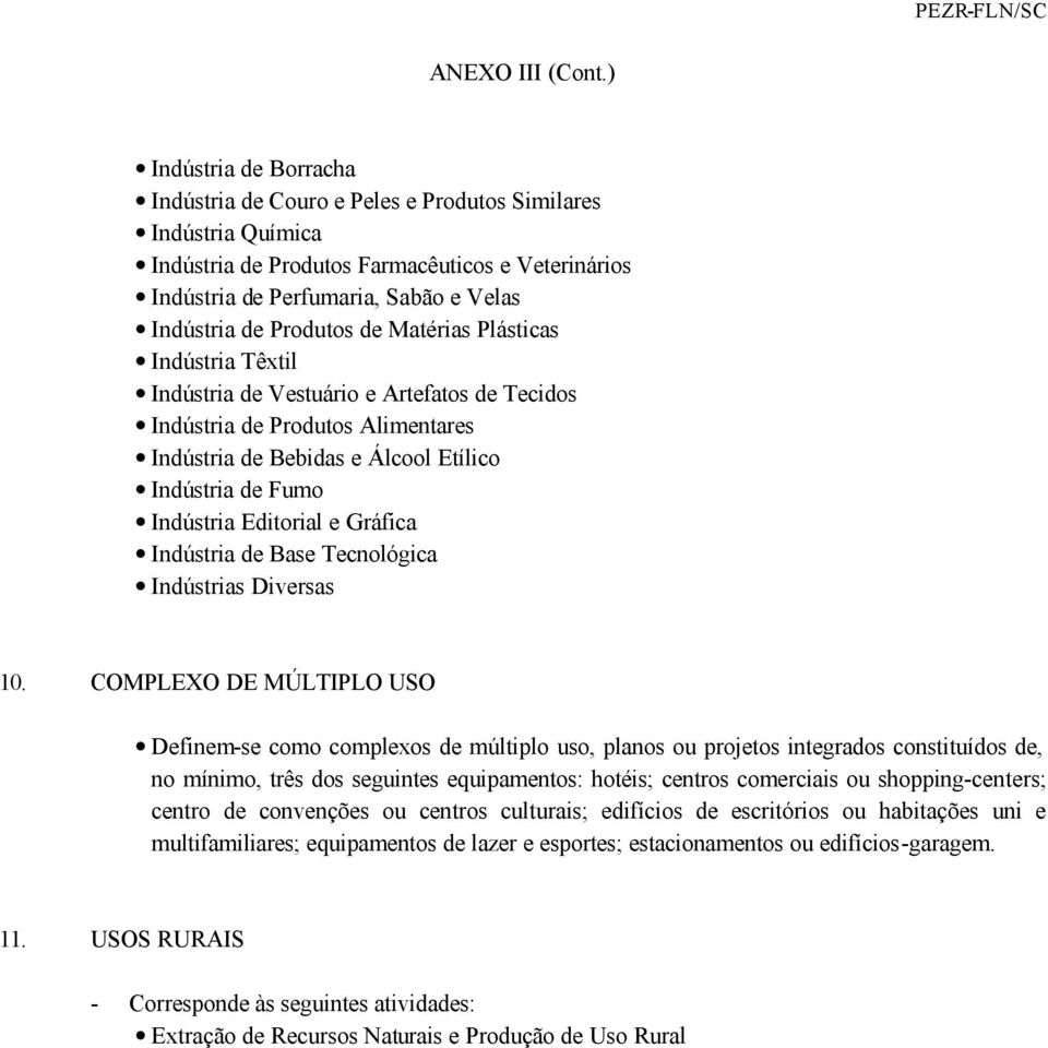 Produtos de Matérias Plásticas Indústria Têxtil Indústria de Vestuário e Artefatos de Tecidos Indústria de Produtos Alimentares Indústria de Bebidas e Álcool Etílico Indústria de Fumo Indústria