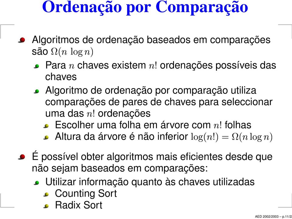 das chaves Algoritmo de ordenação por comparação utiliza comparações de pares de chaves para seleccionar uma das ordenações