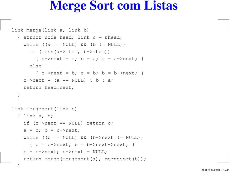 NULL)? b : a; return head.next; link mergesort(link c) { link a, b; if (c->next == NULL) return c; a = c; b = c->next; while ((b!