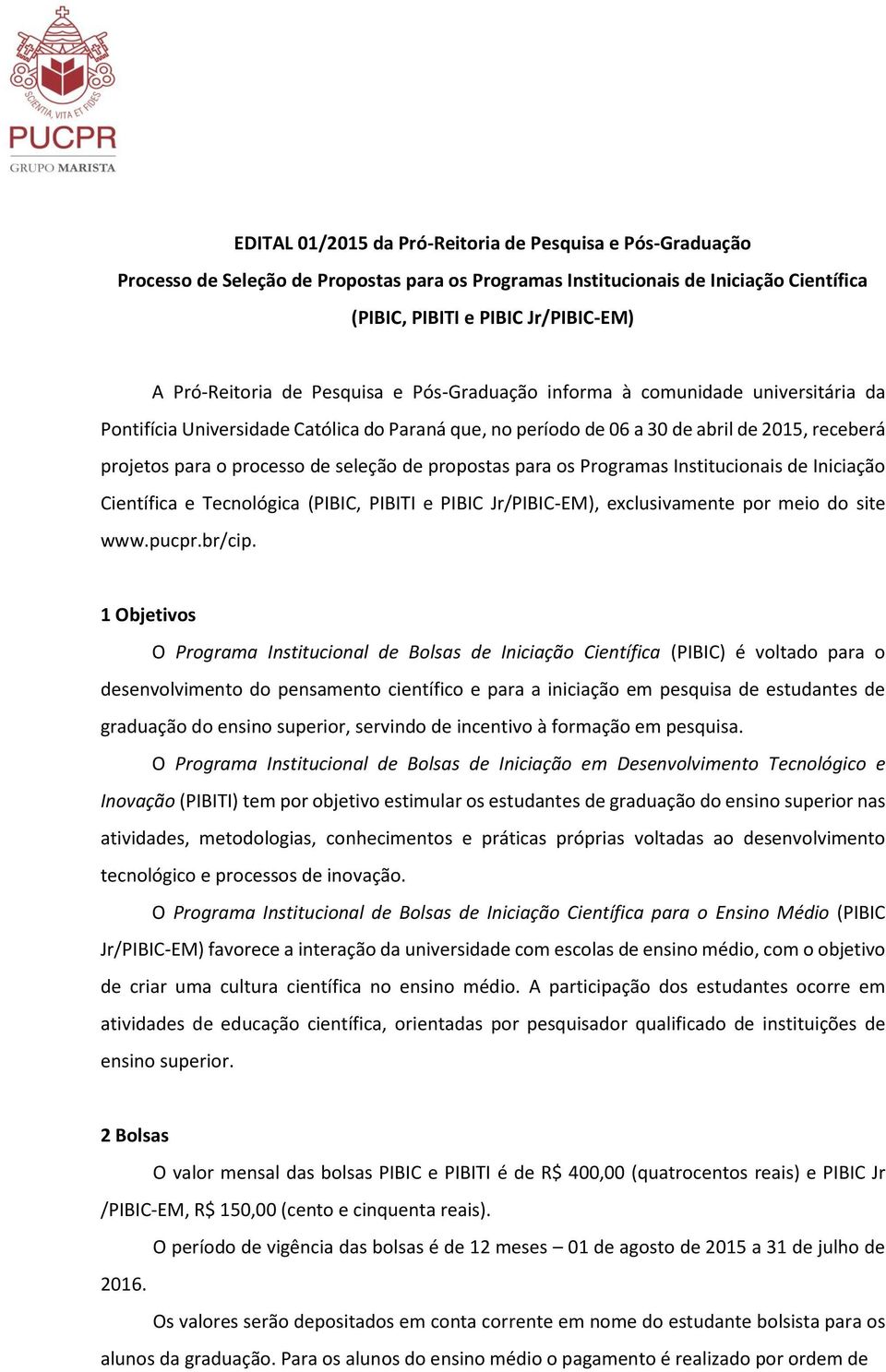 de propostas para os Programas Institucionais de Iniciação Científica e Tecnológica (PIBIC, PIBITI e PIBIC Jr/PIBIC-EM), exclusivamente por meio do site www.pucpr.br/cip.