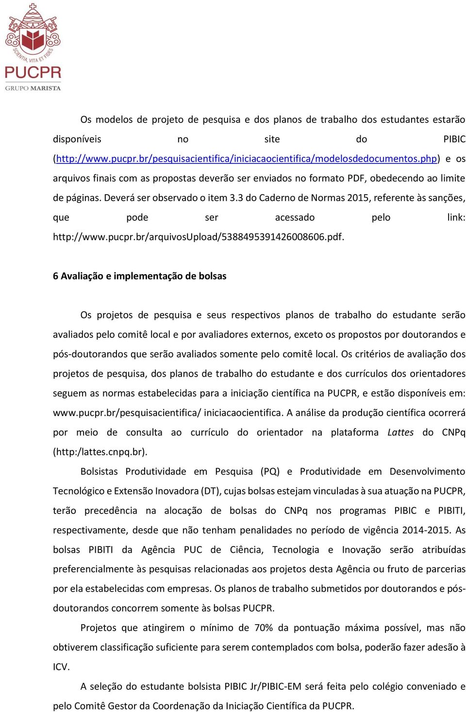 3 do Caderno de Normas 2015, referente às sanções, que pode ser acessado pelo link: http://www.pucpr.br/arquivosupload/5388495391426008606.pdf.