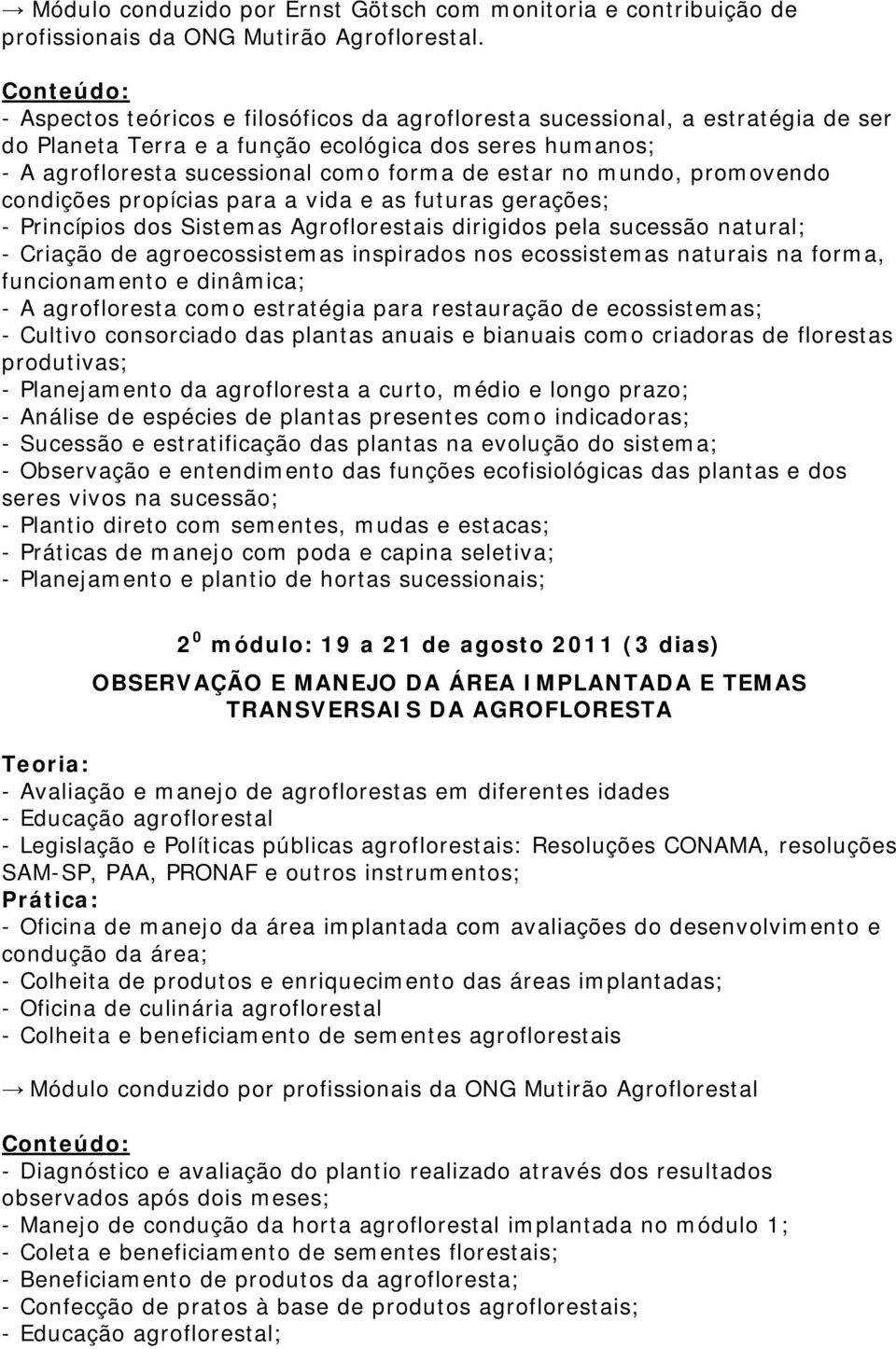 promovendo condições propícias para a vida e as futuras gerações; - Princípios dos Sistemas Agroflorestais dirigidos pela sucessão natural; - Criação de agroecossistemas inspirados nos ecossistemas