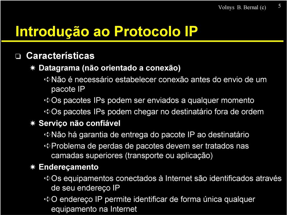 IP Os pacotes IPs podem ser enviados a qualquer momento Os pacotes IPs podem chegar no destinatário fora de ordem Serviço não confiável Não há garantia de