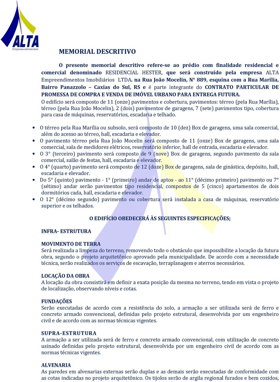 na Rua João Mocelin, N 889, esquina com a Rua Marília, Bairro Panazzolo Caxias do Sul, RS e é parte integrante do CONTRATO PARTICULAR DE PROMESSA DE COMPRA E VENDA DE IMÓVEL URBANO PARA ENTREGA