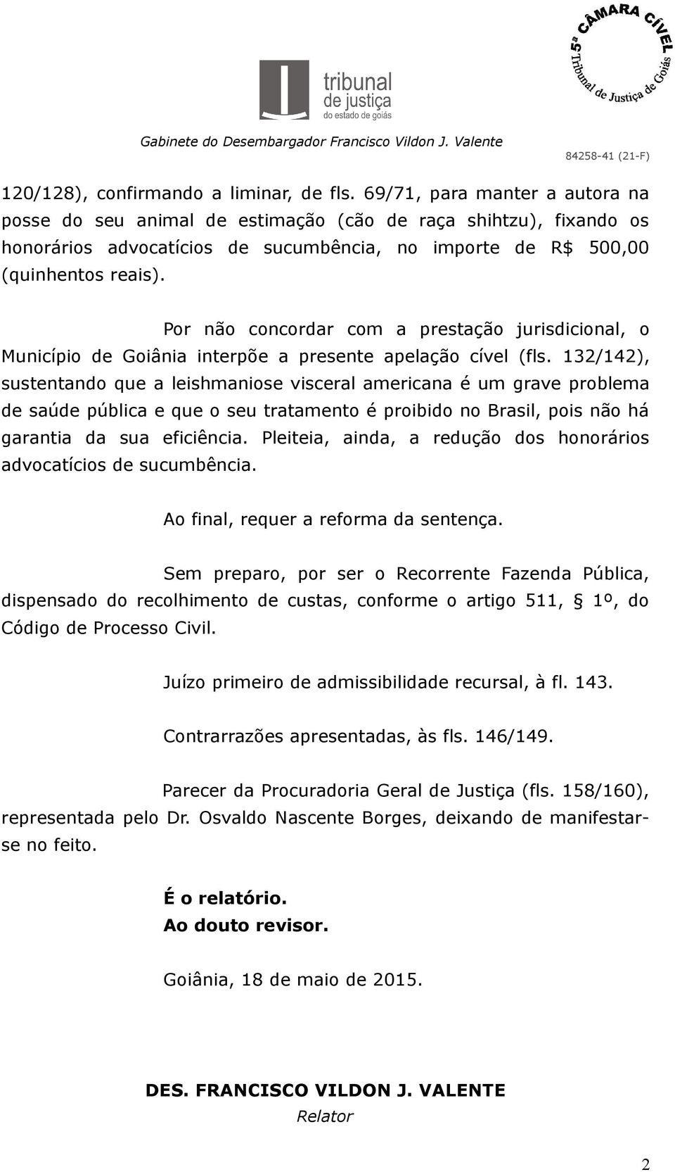 Por não concordar com a prestação jurisdicional, o Município de Goiânia interpõe a presente apelação cível (fls.