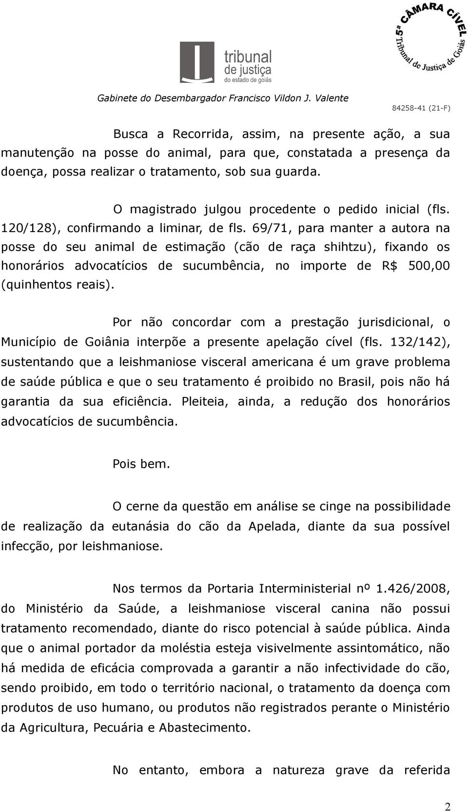 69/71, para manter a autora na posse do seu animal de estimação (cão de raça shihtzu), fixando os honorários advocatícios de sucumbência, no importe de R$ 500,00 (quinhentos reais).