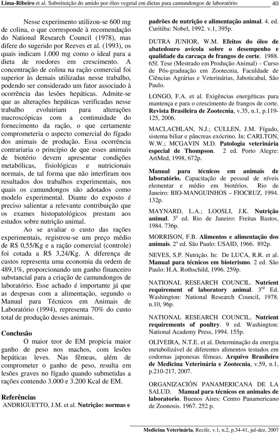 (1978), mas difere do sugerido por Reeves et al. (1993), os quais indicam 1.000 mg como o ideal para a dieta de roedores em crescimento.