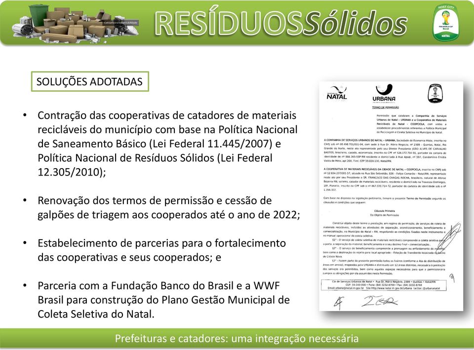 305/2010); Renovação dos termos de permissão e cessão de galpões de triagem aos cooperados até o ano de 2022; Estabelecimento de parcerias