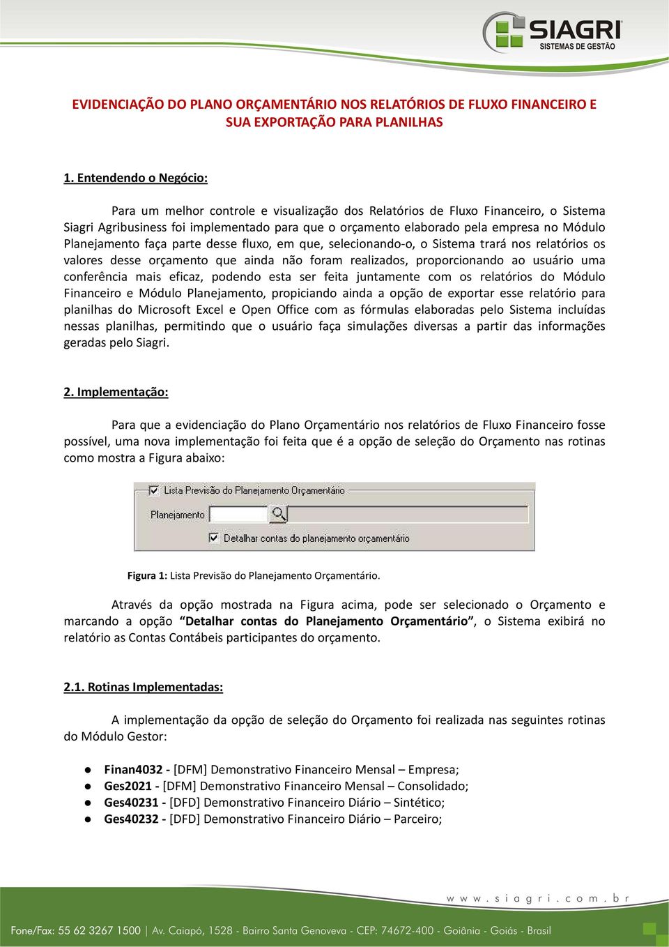 Planejamento faça parte desse fluxo, em que, selecionando-o, o Sistema trará nos relatórios os valores desse orçamento que ainda não foram realizados, proporcionando ao usuário uma conferência mais