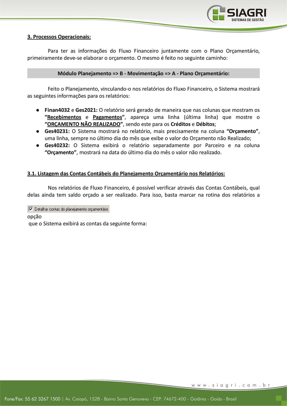 seguintes informações para os relatórios: Finan4032 e Ges2021: O relatório será gerado de maneira que nas colunas que mostram os Recebimentos e Pagamentos, apareça uma linha (última linha) que mostre