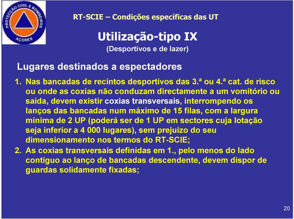 de risco ou onde as coxias não conduzam directamente a um vomitório ou saída, devem existir coxias transversais, interrompendo os lanços das bancadas num máximo de 15