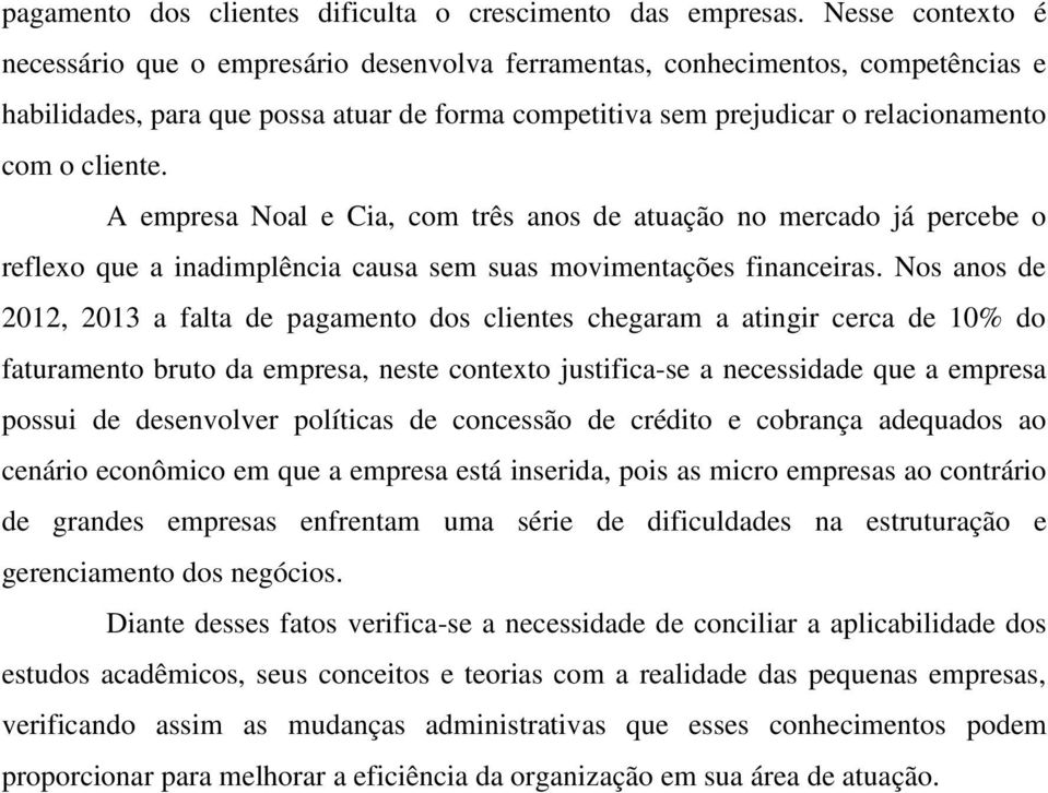 A empresa Noal e Cia, com três anos de atuação no mercado já percebe o reflexo que a inadimplência causa sem suas movimentações financeiras.