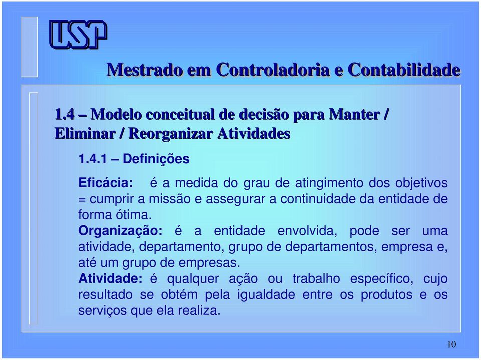 Organização: é a entidade envolvida, pode ser uma atividade, departamento, grupo de departamentos, empresa e, até um grupo de