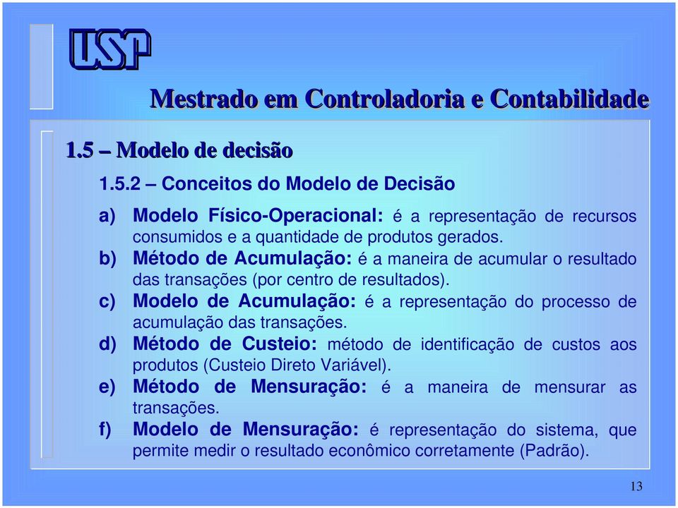 c) Modelo de Acumulação: é a representação do processo de acumulação das transações.