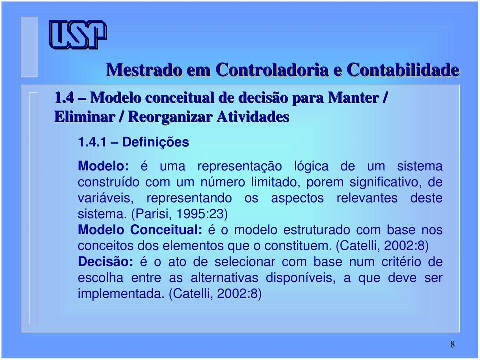 (Parisi, 1995:23) Modelo Conceitual: é o modelo estruturado com base nos conceitos dos elementos que o constituem.