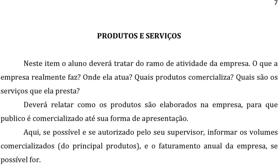 Deverá relatar como os produtos são elaborados na empresa, para que publico é comercializado até sua forma de apresentação.