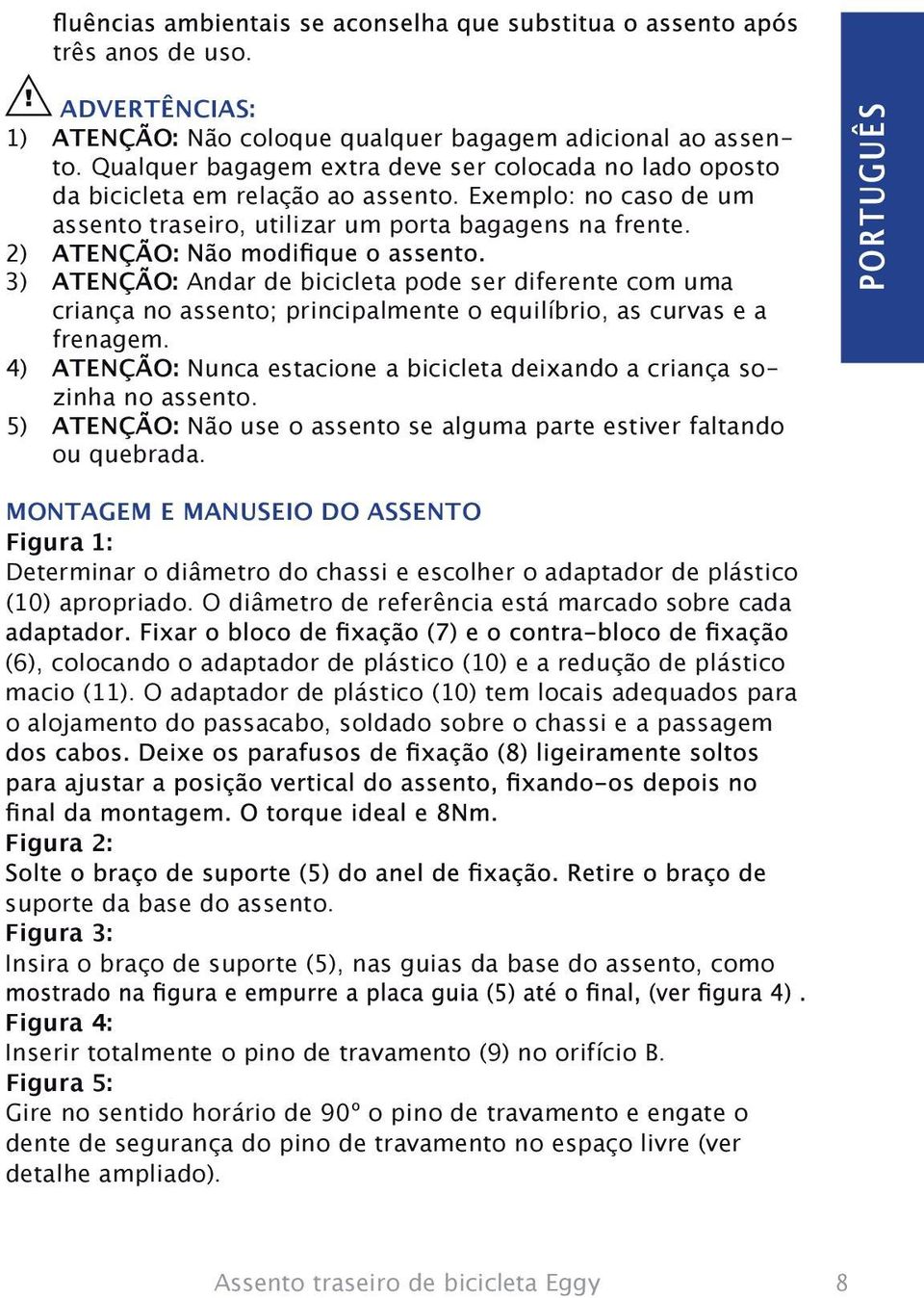 2) ATENÇÃO: 3) ATENÇÃO: Andar de bicicleta pode ser diferente com uma criança no assento; principalmente o equilíbrio, as curvas e a frenagem.