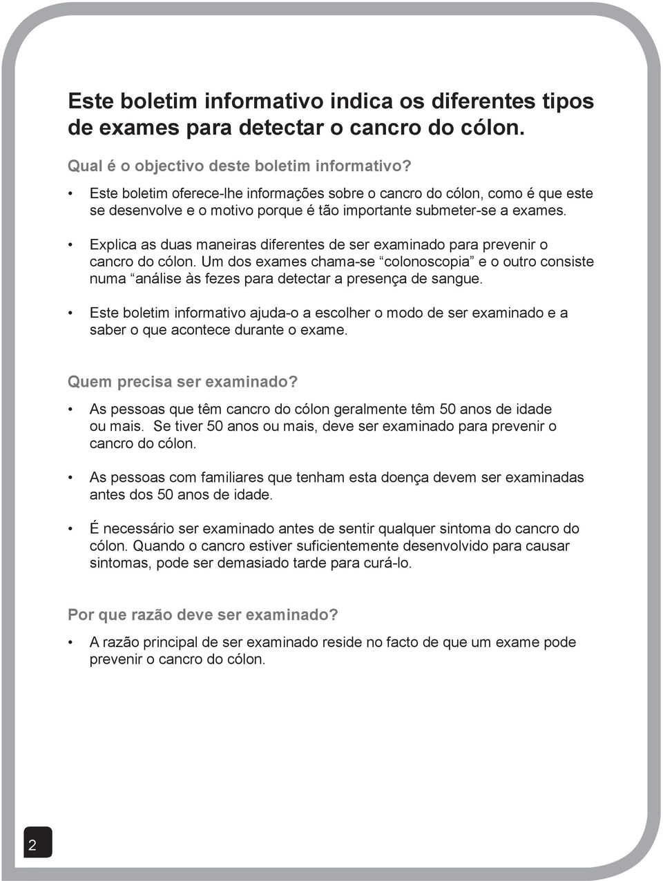 Explica as duas maneiras diferentes de ser examinado para prevenir o cancro do cólon. Um dos exames chama-se colonoscopia e o outro consiste numa análise às fezes para detectar a presença de sangue.